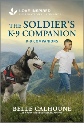 The Soldier's K-9 Companion: An Uplifting Inspirational Romance - Belle Calhoune