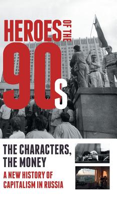 Heroes of the '90s: People and Money. The Modern History of Russian Capitalism - Alexander Soloviev