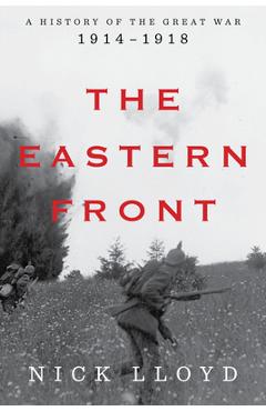 Poza produsului The Eastern Front: A History of the Great War, 1914-1918 - Nick Lloyd