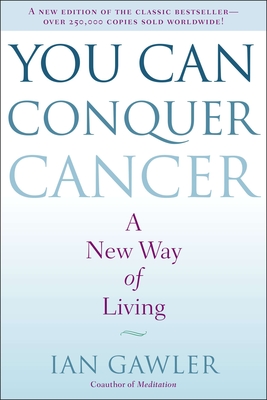 You Can Conquer Cancer: A New Way of Living - Ian Gawler
