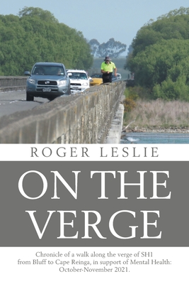 On the Verge: Chronicle of a walk along the verge of SH1 from Bluff to Cape Reinga, in support of Mental Health: October-November 2021. - Roger Leslie