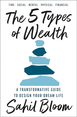 5 Tipos de Riqueza / The 5 Types of Wealth: Una Guía Transformadora Para Diseñar La Vida de Tus Sueños / A Transformative Guide to Design Your Dream L - Sahil Bloom