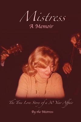 Mistress: The True Love Story of a 30 Year Affair - Mistress The Mistress