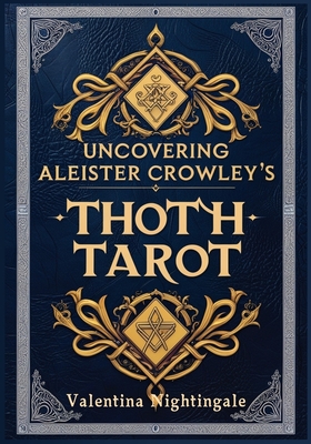 Uncovering Aleister Crowley's Thoth Tarot - Valentina Nightingale