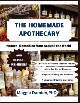 The Homemade Apothecary: Natural Remedies from Around the World - Maggie Damien