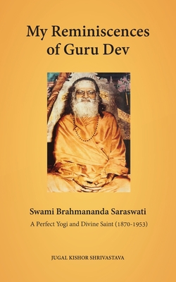 My Reminiscences of Guru Dev, Swami Brahmananda Saraswati: A Perfect Yogi and Divine Saint (1870-1953) - Jugal Kishor Shrivastava