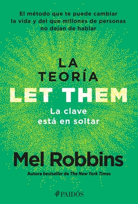 La Teoría Let Them. La Clave Está En Soltar: El Método Que Te Puede Cambiar La Vida Y del Que Millones de Personas No Dejan de Hablar / Let Them Theor - Mel Robbins