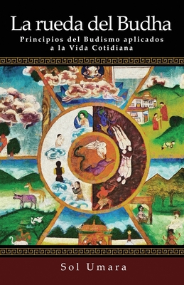 La Rueda del Budha: Principios del Budismo aplicados a la Vida Cotidiana - Sol Umara