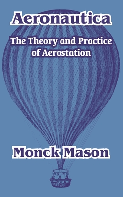 Aeronautica: The Theory and Practice of Aerostation - Monck Mason