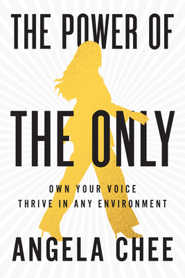 The Power of the Only: Own Your Voice, Thrive in Any Environment - Angela Chee
