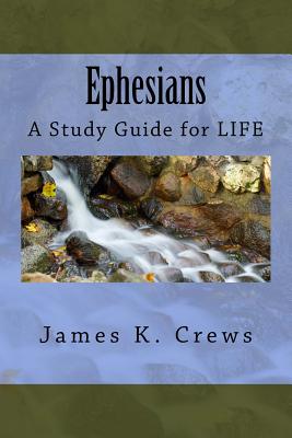 Ephesians: A Study Guide for LIFE - James K. Crews