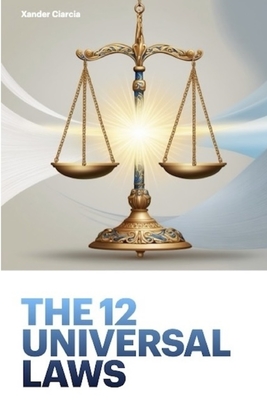 The 12 Universal Laws - Xander Ciarcia