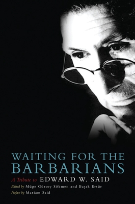 Waiting for the Barbarians: A Tribute to Edward W. Said - Basak Ertur
