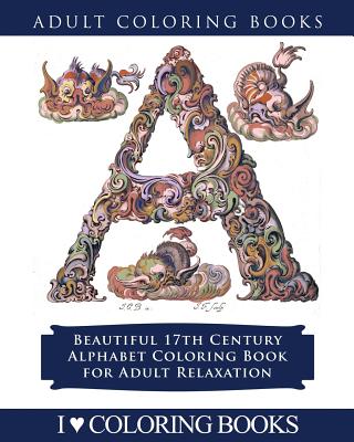 Color the Alphabet: Beautiful 17th Century Alphabet Coloring Book for Adult Relaxation - Adult Coloring Books Press