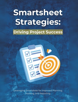Smartsheet Strategies: Driving Project Success: Leveraging Smartsheet for Improved Planning, Tracking, and Reporting - R. Parvin
