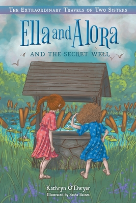 Ella and Alora and the Secret Well - Kathryn O'dwyer