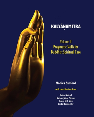 Kalyāṇamitra, volume II: Pragmatic Skills for Buddhist Spiritual Care - Monica Sanford