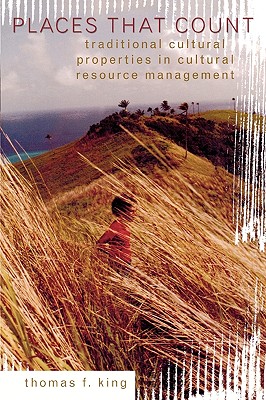 Coperta cărții 'Places That Count: Traditional Cultural Properties in Cultural Resource Management - Thomas F. King'