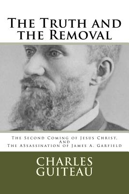 The Truth and the Removal: The Second Coming of Jesus Christ, and the Assassination of President James A. Garfield - Bradley S. Cobb