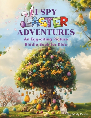 I Spy Easter Adventures: An Egg-citing Picture Riddle Book for Kids - Merly Pacaba