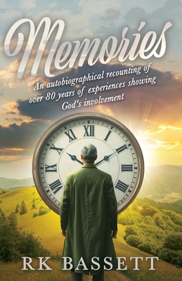 Memories: An Autobiographical Recounting of Over 80 years of Experiences Showing God's Involvement - Rk Bassett