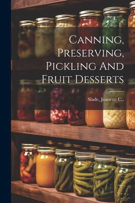 Canning, Preserving, Pickling And Fruit Desserts - Jeanette C. (van Duyn) [from Slade