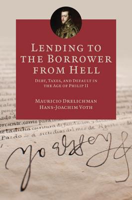 Lending to the Borrower from Hell: Debt, Taxes, and Default in the Age of Philip II - Mauricio Drelichman