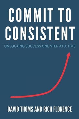 Commit to Consistent: Unlocking Success One Step at a Time - Rich Florence