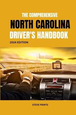 The Comprehensive North Carolina Drivers Handbook: A Study and Practice Manual on Getting your Driver's License and Learners Permit - Steve Prints