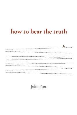 how to bear the truth - John Prot