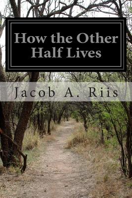 How the Other Half Lives - Jacob A. Riis