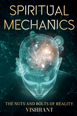 Spiritual Mechanics: The Nuts and Bolts of Reality -
