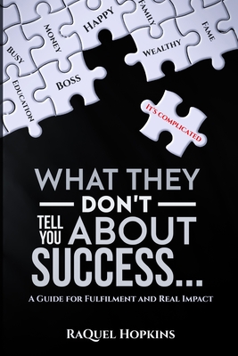What They Don't Tell You About Success: A Guide for Fulfillment and Real Impact - Raquel Hopkins