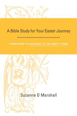A Bible Study for Your Easter Journey: Companion to Running to the Empty Tomb - Suzanne D. Marshall