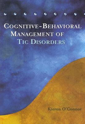 Cognitive-Behavioral Management of Tic Disorders - Kieron O'connor