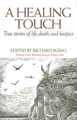 A Healing Touch: True Stories of Life, Death, and Hospice - Richard Russo