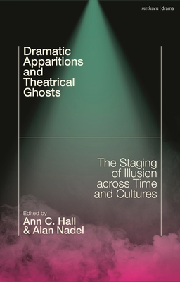 Dramatic Apparitions and Theatrical Ghosts: The Staging of Illusion across Time and Cultures - Ann C. Hall