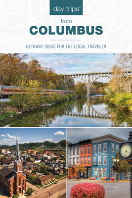 Day Trips(r) from Columbus: Getaway Ideas for the Local Traveler - Sandra Gurvis