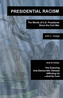 Coperta cărții 'Presidential Racism: The Words of U.S. Presidents Since the Civil War; And an Essay: The Enduring Anti-Democratic'