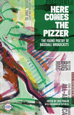 Here Comes the Pizzer: The Found Poetry of Baseball Broadcasts - Eric Poulin