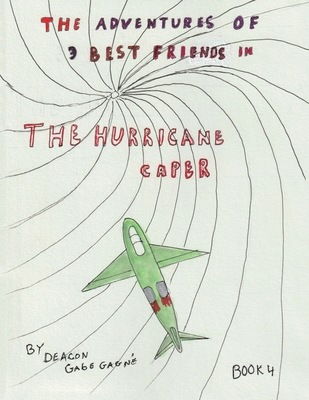 The Adventures of 3 Best Friends in The Hurricane Caper: Book 4 - Deacon Gabe Gagné