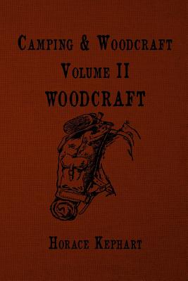 Camping and Woodcraft: For vacation campers and for travelers in the Wilderness - Horace Kephart