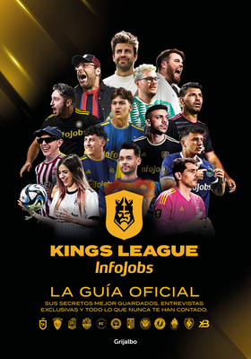 Kings League: La Guía Oficial: Sus Secretos Mejor Guardados, Entrevistas Exclusivas Y Todo Lo Que Nunca Te Han Contado / Kings League: The Official Gu -