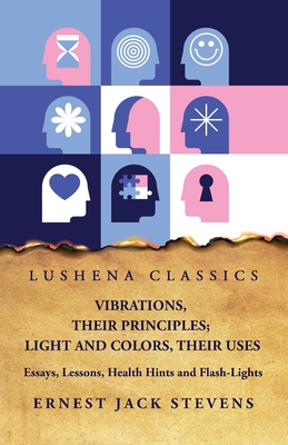 Vibrations, Their Principles; Light and Colors, Their Uses Essays, Lessons, Health Hints and Flash-Lights -