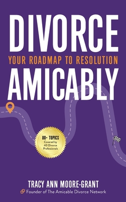 Divorce Amicably: Your Roadmap to Resolution - Tracy Ann Moore-grant