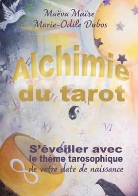 Alchimie du Tarot: S'éveiller avec le thème tarosophique de votre date de naissance - Maëva Maïre