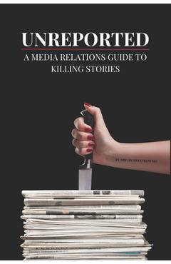 Poza produsului Unreported: A Media Relations Guide To Killing Stories - Megan Swiatkowski