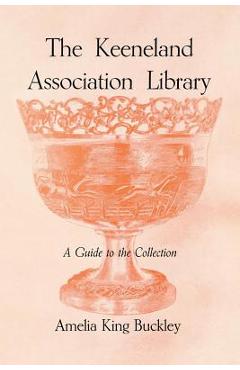 Coperta cărții 'The Keeneland Association Library: A Guide to the Collection - Amelia King Buckley'