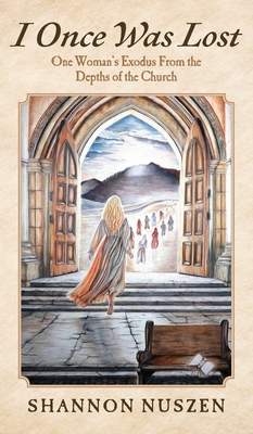 Coperta cărții 'I Once Was Lost: One Woman's Exodus From the Depths of the Church - Shannon Nuszen'