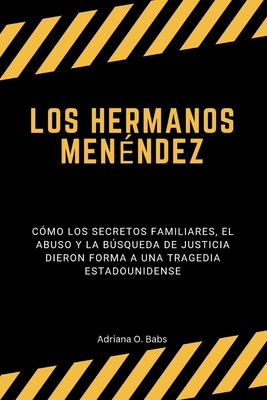 Los hermanos Menéndez: Cómo los secretos familiares, el abuso y la búsqueda de justicia dieron forma a una tragedia estadounidense - Adriana O. Babs
